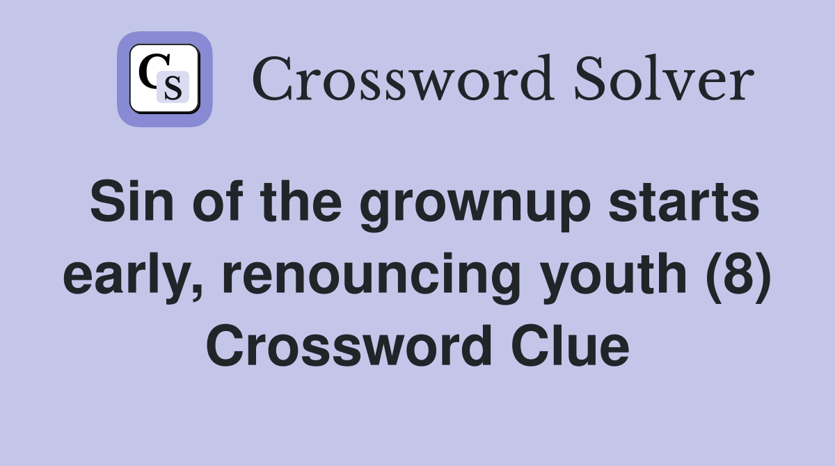 Sin of the grownup starts early, renouncing youth (8) Crossword Clue